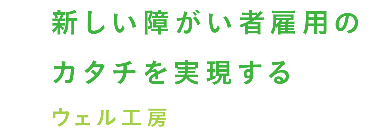 新しい障がい者雇用のカタチを実現する ウェル工房