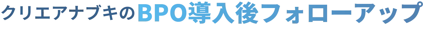 クリエアナブキのBPO導入後フォローアップ