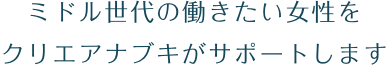 ミドル世代の働きたい女性をクリエアナブキがサポートします